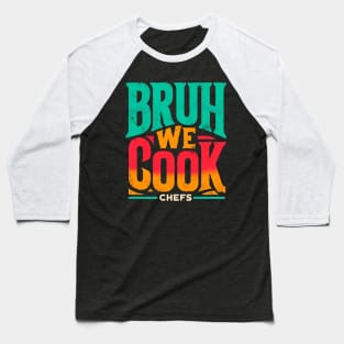 BRUH WE COOK Chefs Baseball T-Shirt